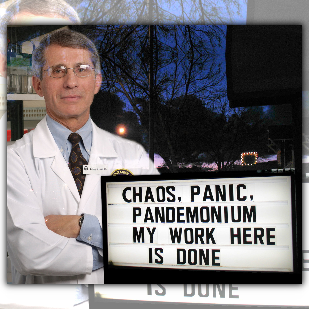 Satisfied Doctor Fauci next to sign reading Chaos, Panic, Pandemonium: My Work Here is Done